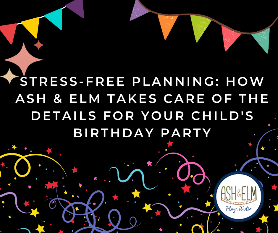 Stress-Free Planning: How Ash & Elm Takes Care of the Details for Your Child's Birthday Party